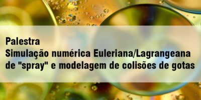 Palestra: "Simulação numérica Euleriana/Lagrangeana de 'spray' e modelagem de colisões de gotas"
